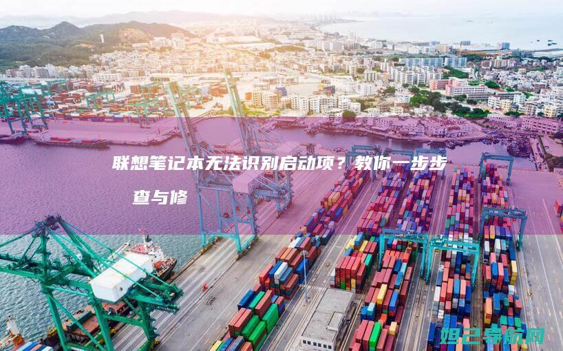 联想笔记本无法识别启动项？教你一步步排查与修复 (联想笔记本无线网络开关在哪里打开)