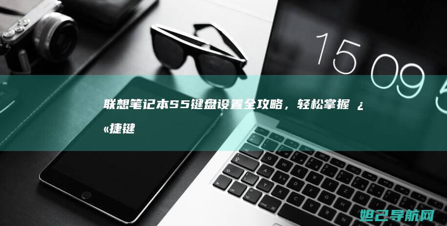 联想笔记本S5键盘设置全攻略，轻松掌握快捷键与功能键使用方法 (联想笔记本sn官网查询)
