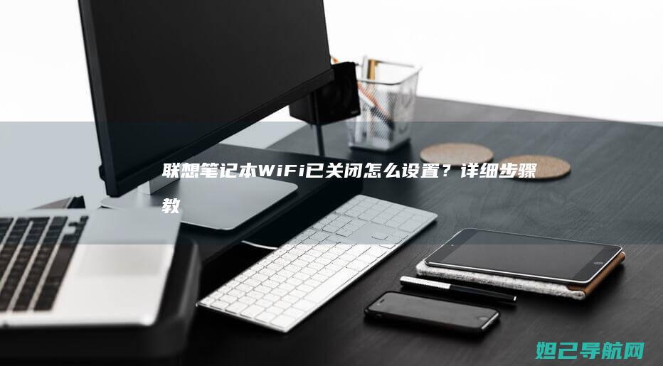 联想笔记本WiFi已关闭怎么设置？详细步骤教你轻松开启 (联想笔记本wifi开关在哪里)