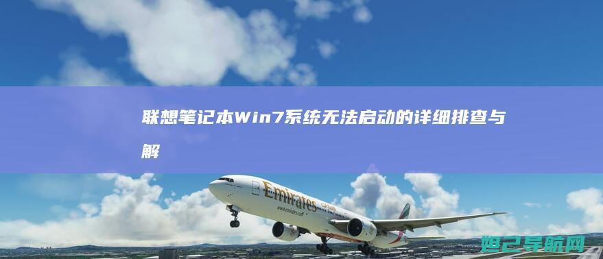 联想笔记本Win7系统无法启动的详细排查与解决方法 (联想笔记本windows7)