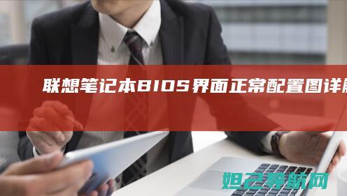 联想笔记本BIOS界面正常配置图详解：新手也能轻松看懂 (联想笔记本bios怎么进入)