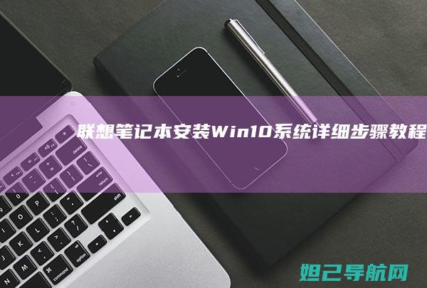 联想笔记本安装Win10系统详细步骤教程 (联想笔记本安全模式怎么进入)