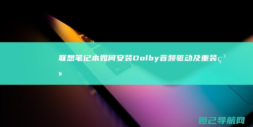 联想笔记本如何安装Dolby音频驱动及重装系统全教程 (联想笔记本如何恢复出厂设置)