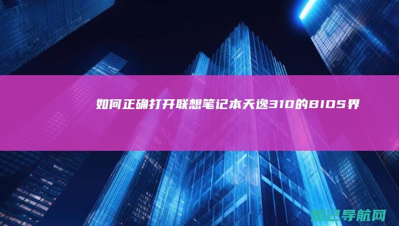 如何正确打开联想笔记本天逸310的BIOS界面 (易开椰子如何正确打开)