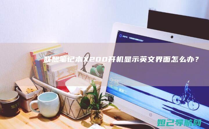 联想笔记本X200开机显示英文界面怎么办？ (联想笔记本x1 carbon)