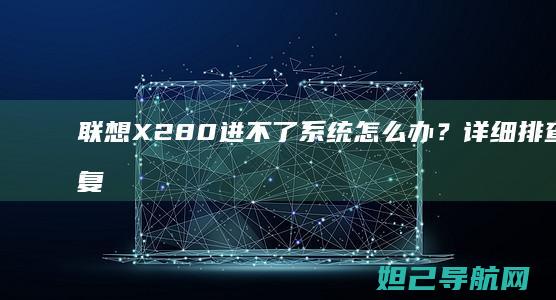 联想X280进不了系统怎么办？详细排查与修复指南来了 (联想x280笔记本参数)