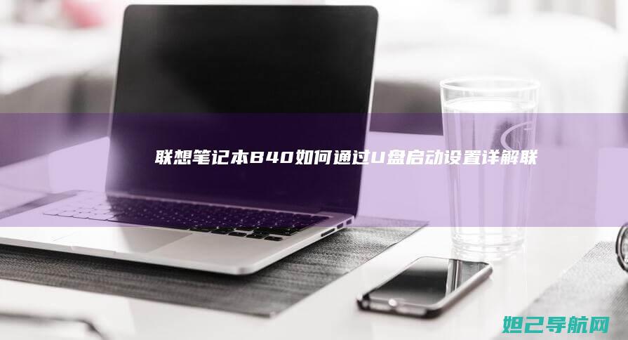 联想笔记本B40如何通过U盘启动设置详解 (联想笔记本bios怎么进入)