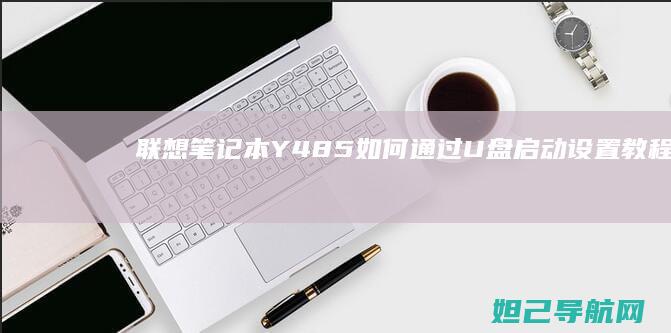 联想笔记本Y485如何通过U盘启动设置教程 (联想笔记本y7000)