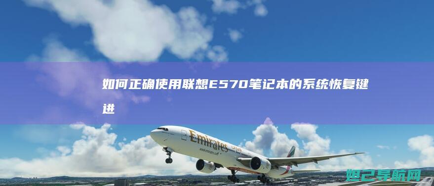如何正确使用联想E570笔记本的系统恢复键进行重装系统 (如何正确使用灭火器)