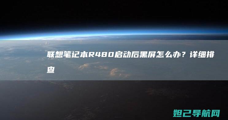 联想笔记本R480启动后黑屏怎么办？详细排查与解决方法 (联想笔记本r7000和y7000哪个好)