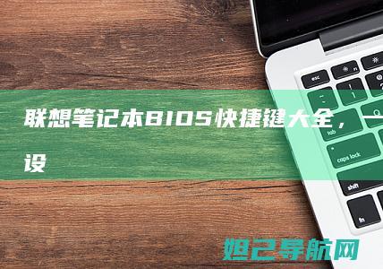 联想笔记本BIOS快捷键大全,一键进入系统设置 (联想笔记本bios怎么进入)