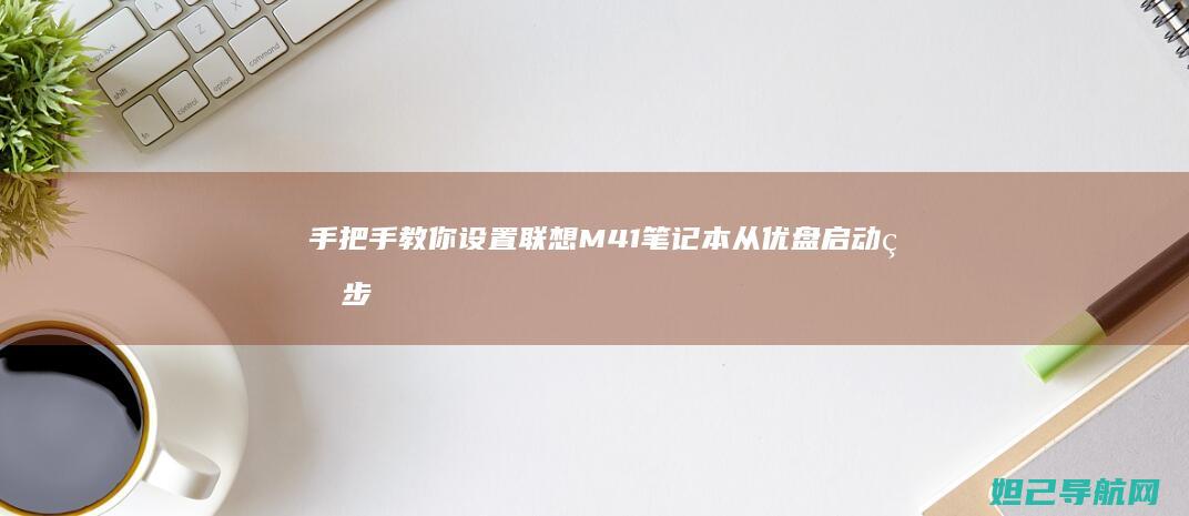手把手教你设置联想M41笔记本从优盘启动的步骤指南 (手把手教你设置路由器)